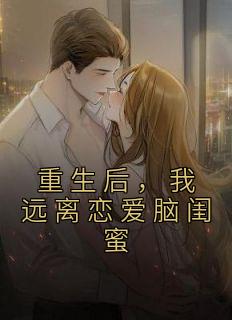 《重生后，我远离恋爱脑闺蜜》小说完结版免费试读 张茹刘志强小说阅读