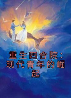 李青峰李青山小说 《重生四合院：现代青年的崛起》小说全文在线试读